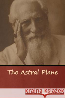 The Astral Plane C. W. Leadbeater 9781644391587 Indoeuropeanpublishing.com