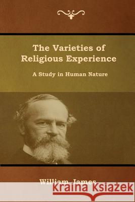 The Varieties of Religious Experience: A Study in Human Nature William James 9781644391648