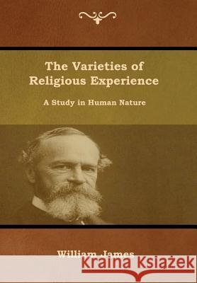 The Varieties of Religious Experience: A Study in Human Nature William James 9781644391655