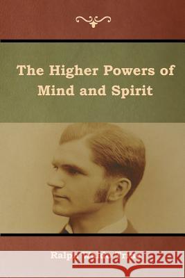 The Higher Powers of Mind and Spirit Ralph Waldo Trine 9781644392072 Indoeuropeanpublishing.com