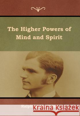 The Higher Powers of Mind and Spirit Ralph Waldo Trine 9781644392089 Indoeuropeanpublishing.com