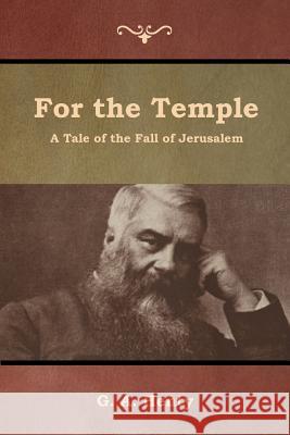 For the Temple: A Tale of the Fall of Jerusalem G a Henty 9781644392256 Indoeuropeanpublishing.com