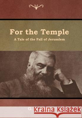 For the Temple: A Tale of the Fall of Jerusalem G a Henty 9781644392263 Indoeuropeanpublishing.com