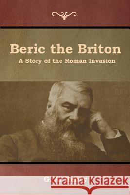 Beric the Briton: A Story of the Roman Invasion G a Henty 9781644392492 Indoeuropeanpublishing.com