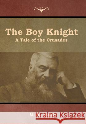 The Boy Knight: A Tale of the Crusades G a Henty 9781644392522 Indoeuropeanpublishing.com