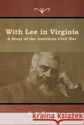 With Lee in Virginia: A Story of the American Civil War G a Henty 9781644392614 Indoeuropeanpublishing.com