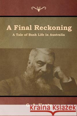 A Final Reckoning: A Tale of Bush Life in Australia G a Henty 9781644392690 Indoeuropeanpublishing.com