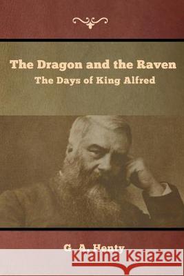 The Dragon and the Raven: The Days of King Alfred G a Henty 9781644392874 Indoeuropeanpublishing.com