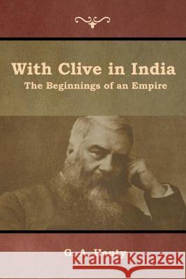 With Clive in India: The Beginnings of an Empire G a Henty 9781644392898 Indoeuropeanpublishing.com