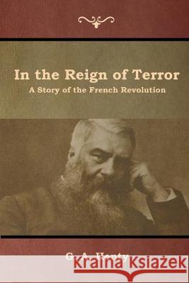In the Reign of Terror: A Story of the French Revolution G a Henty   9781644392959 Indoeuropeanpublishing.com