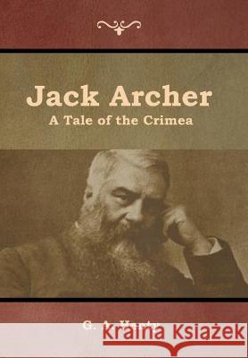 Jack Archer: A Tale of the Crimea G a Henty 9781644393000 Indoeuropeanpublishing.com