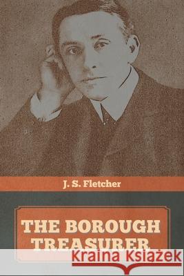 The Borough Treasurer J. S. Fletcher 9781644393772 Indoeuropeanpublishing.com