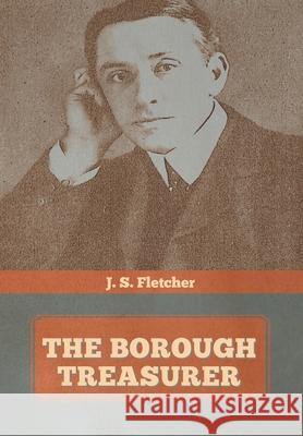 The Borough Treasurer J. S. Fletcher 9781644393789 Indoeuropeanpublishing.com