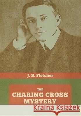 The Charing Cross Mystery J. S. Fletcher 9781644393802 Indoeuropeanpublishing.com