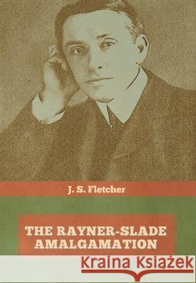 The Rayner-Slade Amalgamation J S Fletcher 9781644393888 Indoeuropeanpublishing.com