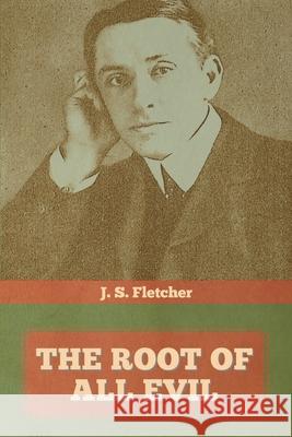 The Root of All Evil J. S. Fletcher 9781644393895 Indoeuropeanpublishing.com