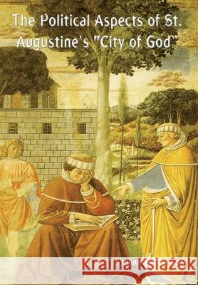 The Political Aspects of St. Augustine's City of God Figgis, John Neville 9781644394090