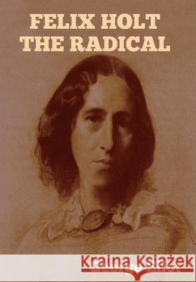 Felix Holt the Radical George Eliot 9781644394472 Indoeuropeanpublishing.com