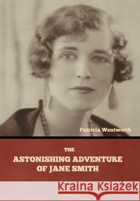 The Astonishing Adventure of Jane Smith Patricia Wentworth 9781644394922