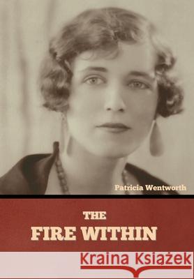 The Fire Within Patricia Wentworth 9781644394984 Indoeuropeanpublishing.com