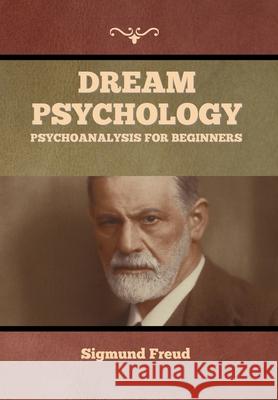 Dream Psychology: Psychoanalysis for Beginners Sigmund Freud 9781644395028 Indoeuropeanpublishing.com