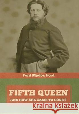 Fifth Queen: And How She Came to Court Ford Ford Madox 9781644395042