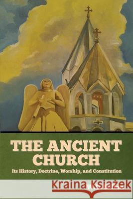 The Ancient Church: Its History, Doctrine, Worship, and Constitution W D Killen 9781644395851 Indoeuropeanpublishing.com