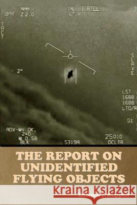 The Report on Unidentified Flying Objects Edward J Ruppelt 9781644395905