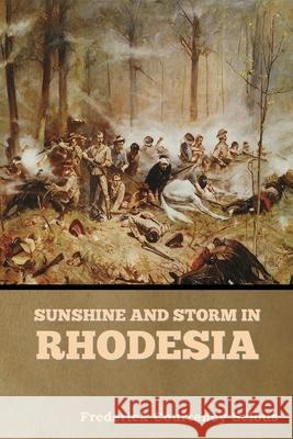 Sunshine and Storm in Rhodesia Frederick Courteney Selous 9781644396179 Indoeuropeanpublishing.com