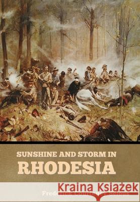 Sunshine and Storm in Rhodesia Frederick Courteney Selous 9781644396186 Indoeuropeanpublishing.com