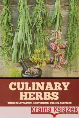 Culinary Herbs: Their Cultivation, Harvesting, Curing and Uses M. G. Kains 9781644396230