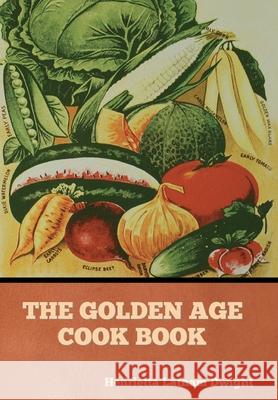 The Golden Age Cook Book Henrietta Latham Dwight 9781644396285