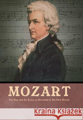 Mozart: The Man and the Artist, as Revealed in His Own Words: The Man and the Artist, as Revealed in His Own Words Friedrich Kerst Friedrich Kerst 9781644396322