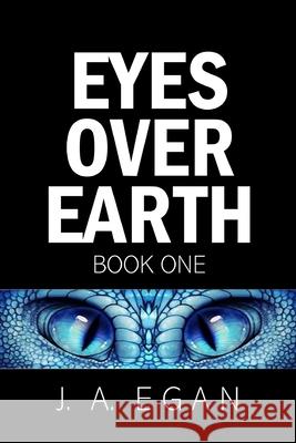 Eyes Over Earth: A Science Fiction Tale J a Egan, R J Egan 9781644403754 978-1-64440-375-4