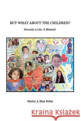 But What About The Children?: Diversity is Life: A Memoir Keller, Shirley a. Blair 9781644406366