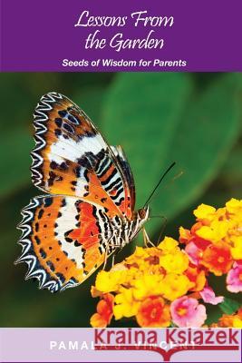 Lessons From the Garden: Seeds of Wisdom for Parents Vincent, Pamala J. 9781644409558 Trec