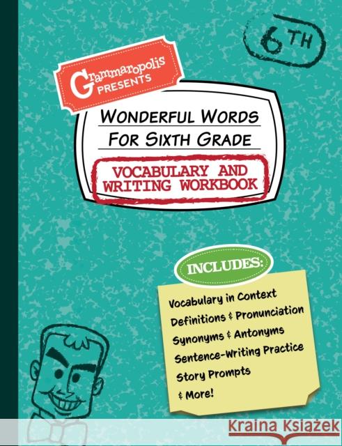 Wonderful Words for Sixth Grade Vocabulary and Writing Workbook: Definitions, Usage in Context, Fun Story Prompts, & More Grammaropolis 9781644420560 