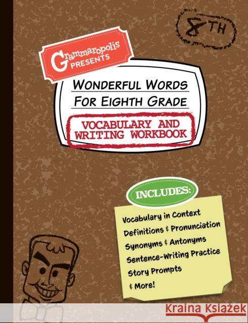 Wonderful Words for Eighth Grade Vocabulary and Writing Workbook: Definitions, Usage in Context, Fun Story Prompts, & More Grammaropolis 9781644420584 