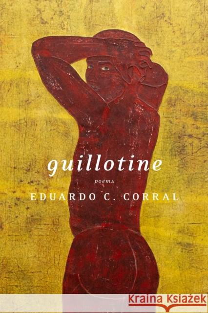 Guillotine: Poems Eduardo C. Corral 9781644450307