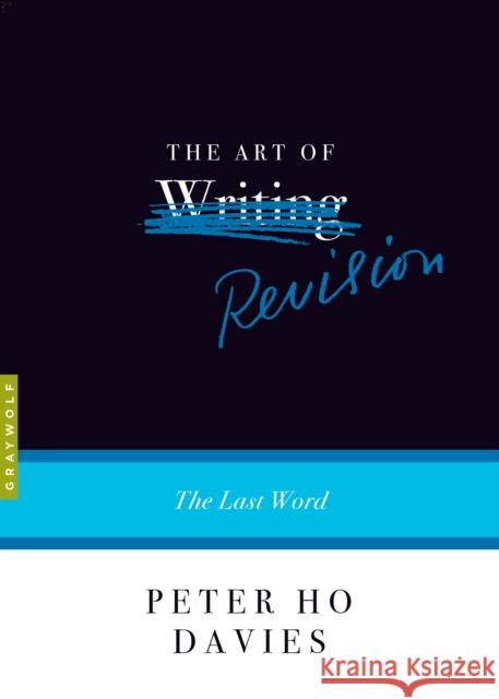 The Art of Revision: The Last Word Peter Ho Davies 9781644450390 Graywolf Press