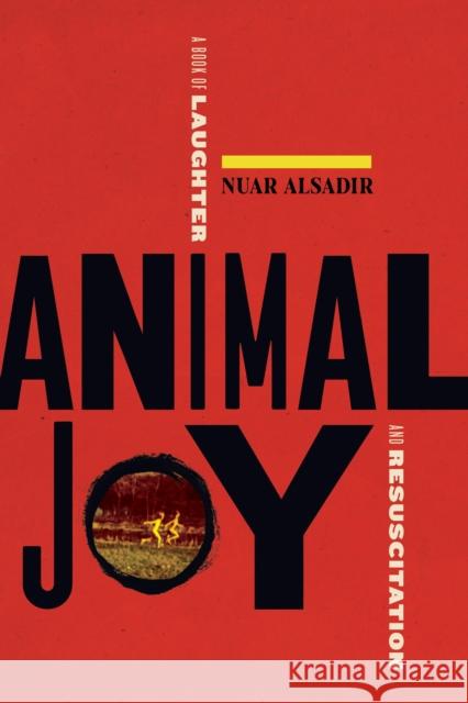 Animal Joy: A Book of Laughter and Resuscitation Nuar Alsadir 9781644450932 Graywolf Press