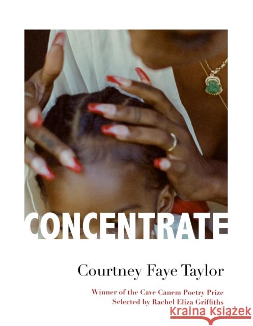 Concentrate: Poems Courtney Faye Taylor 9781644452103 Graywolf Press