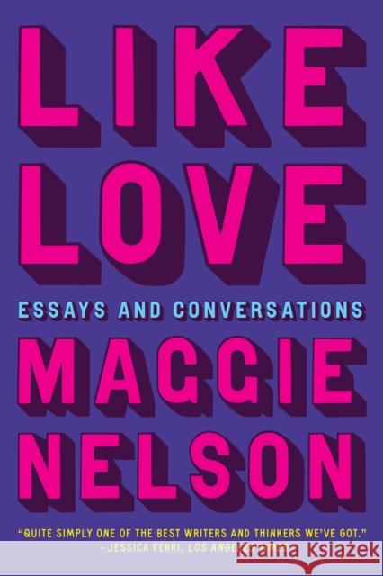 Like Love: Essays and Conversations Maggie Nelson 9781644452813 Graywolf Press