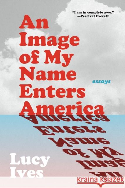 An Image of My Name Enters America: Essays Lucy Ives 9781644453117 Graywolf Press,U.S.