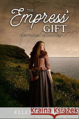 The Empress' Gift: The Volga Frontier Ellen Laubhan James E Stafford  9781644460153 Rowe Publishing