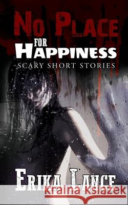 No Place for Happiness: Scary Short Story Collection Lance, Erika 9781644501368