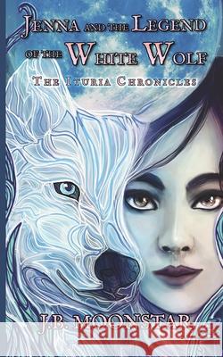 Jenna and the Legend of the White Wolf J B Moonstar 9781644502235 4 Horsemen Publications