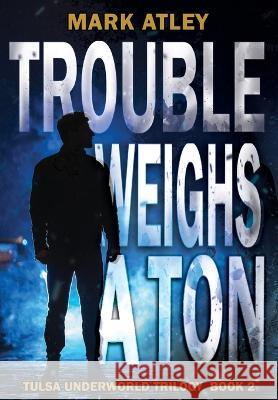 Trouble Weighs a Ton Mark Atley 9781644507438 4 Horsemen Publications