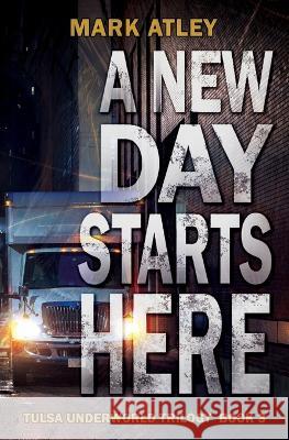 A New Day Starts Here Mark Atley   9781644507827 4 Horsemen Publications, Inc.