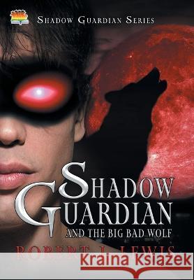 Shadow Guardian and the Big Bad Wolf Robert J Lewis   9781644508565 4 Horsemen Publications, Inc.